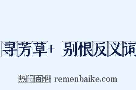 寻芳草+别恨反义词是什么意思的图片